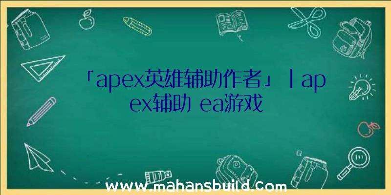 「apex英雄辅助作者」|apex辅助